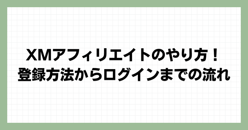 XMアフィリエイトのやり方！登録方法からログインまでの流れ