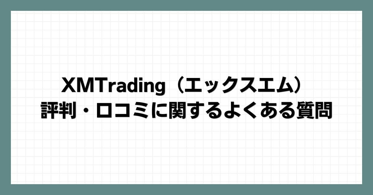 XMTrading（エックスエム）の評判・口コミに関するよくある質問