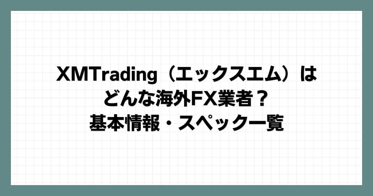 XMTrading（エックスエム）はどんな海外FX業者？基本情報・スペック一覧