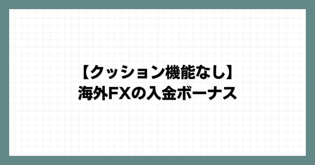 【クッション機能なし】海外FXの入金ボーナス