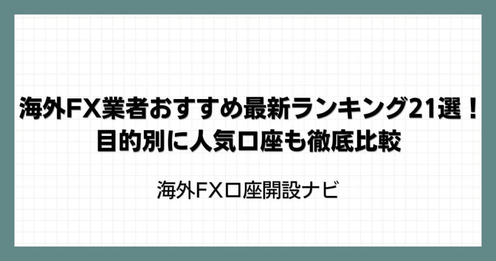 海外FX業者おすすめ最新ランキング21選！目的別に人気口座も徹底比較