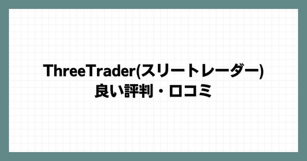 ThreeTrader(スリートレーダー)の良い評判・口コミ