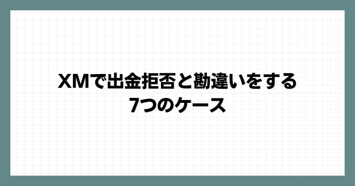 XMで出金拒否と勘違いをする7つのケース