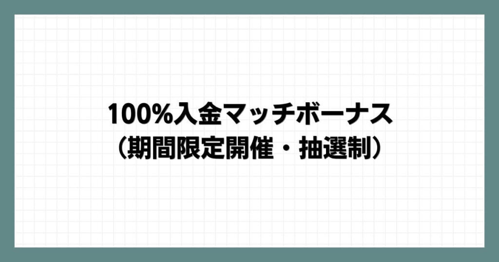 100%入金マッチボーナス（期間限定開催・抽選制）