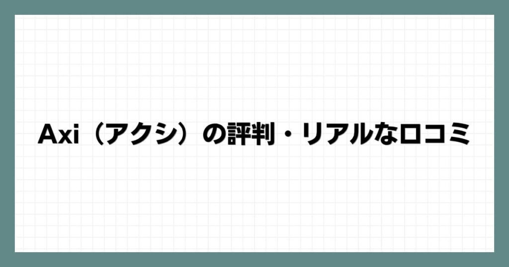 Axi（アクシ）の評判・リアルな口コミ