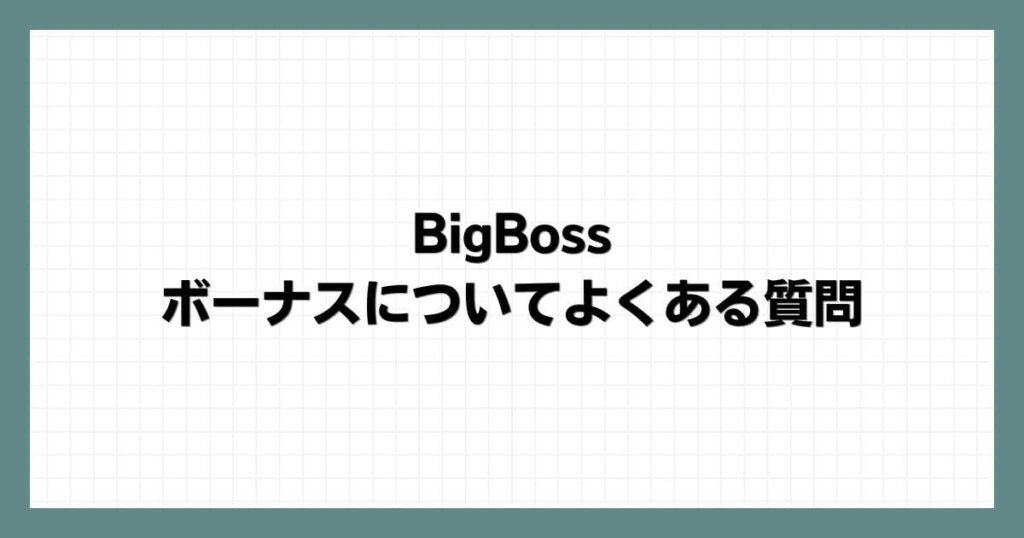 BigBossのボーナスについてよくある質問