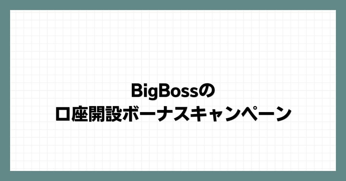 BigBossの口座開設ボーナスキャンペーン