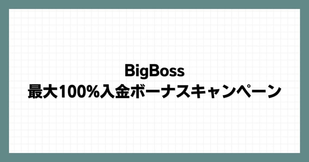 BigBossの最大100入金ボーナスキャンペーン