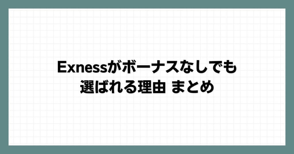 Exnessがボーナスなしでも選ばれる理由まとめ