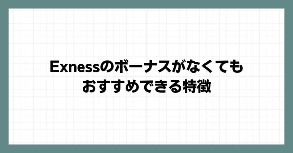 Exnessのボーナスがなくてもおすすめできる特徴