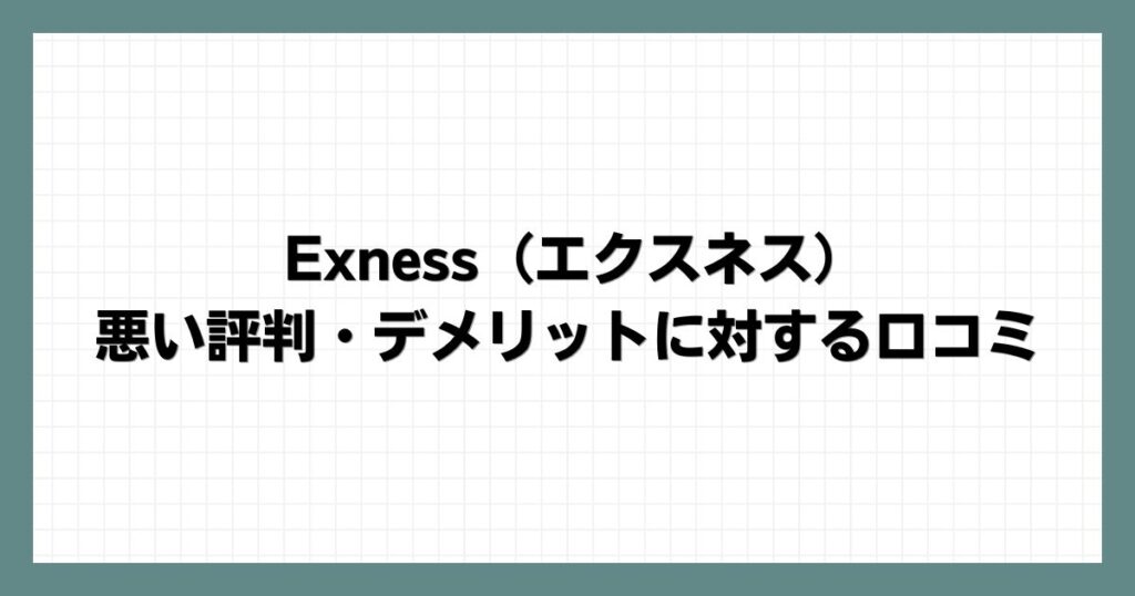 Exness（エクスネス）の悪い評判・デメリットに対する口コミ
