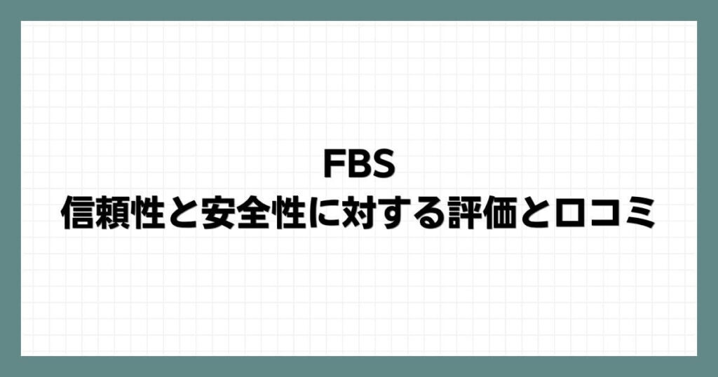 FBSの信頼性と安全性に対する評価と口コミ