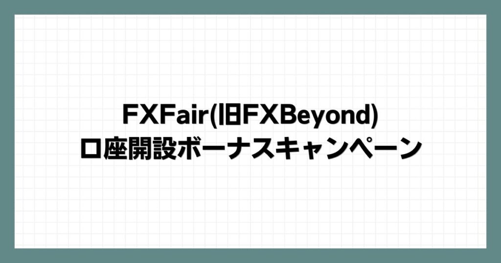 FXFair(旧FXBeyond)の口座開設ボーナスキャンペーン