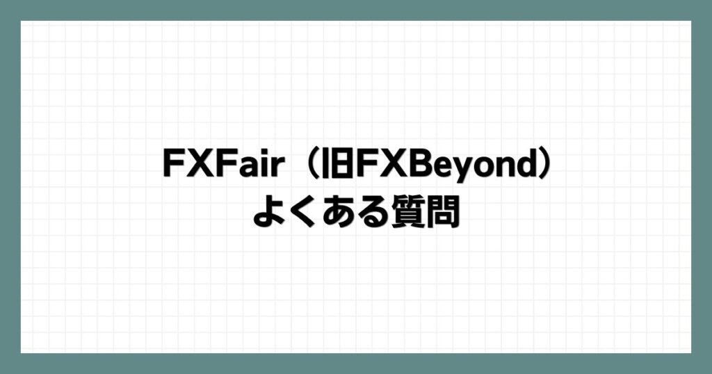  FXFair（旧FXBeyond）のよくある質問