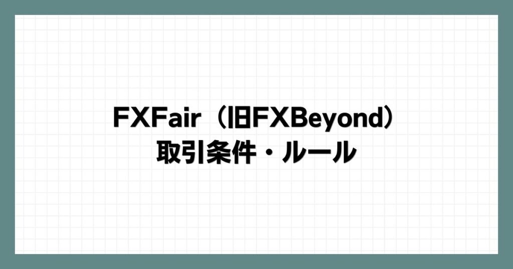 FXFair（旧FXBeyond）の取引条件・ルール