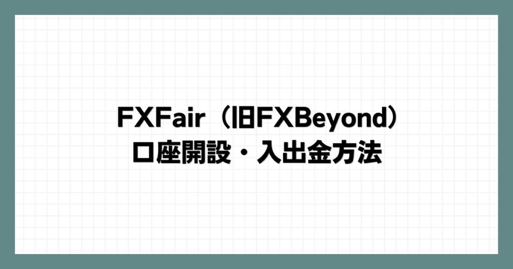 FXFair（旧FXBeyond）の口座開設・入出金方法