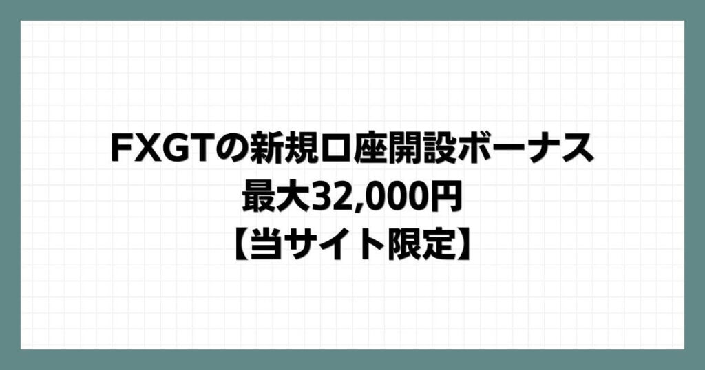 FXGTの新規口座開設ボーナス｜最大32,000円 【当サイト限定】