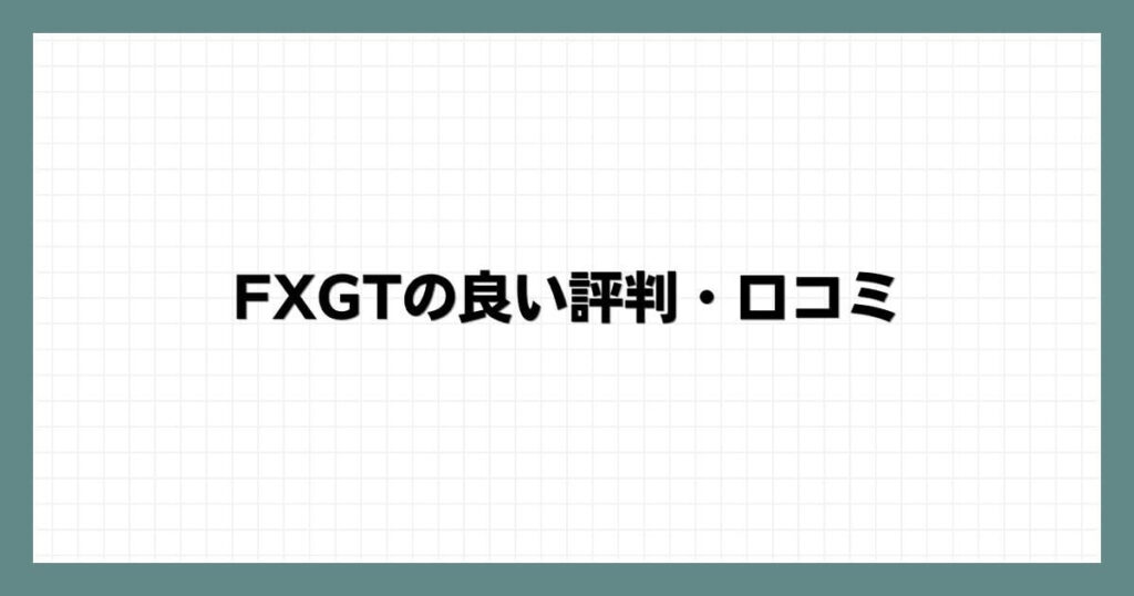 FXGTの良い評判・口コミ