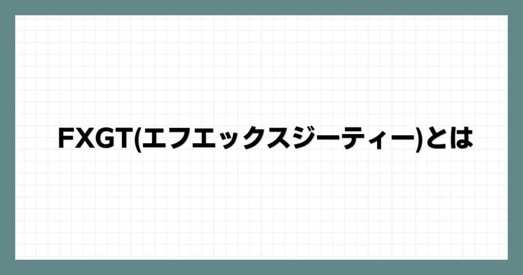 FXGT(エフエックスジーティー)とは