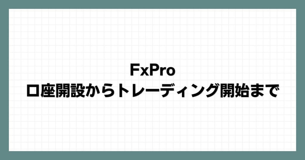 FxProの口座開設からトレーディング開始まで