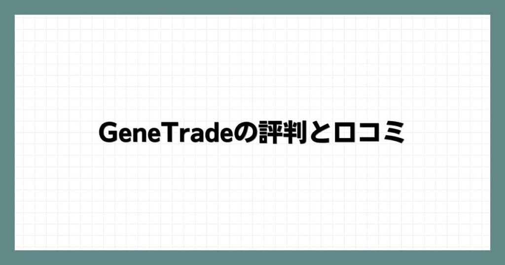 GeneTradeの評判と口コミ