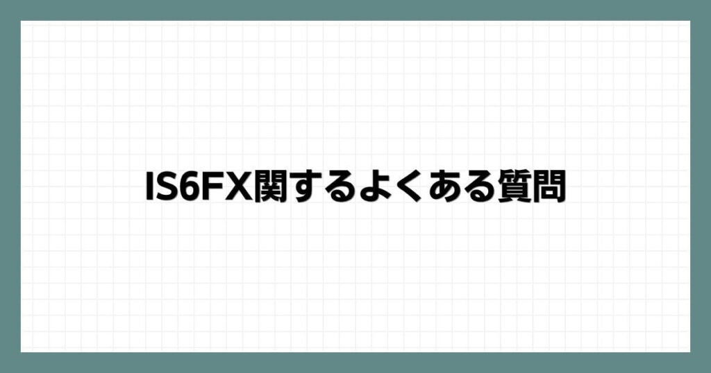 IS6FXに関するよくある質問