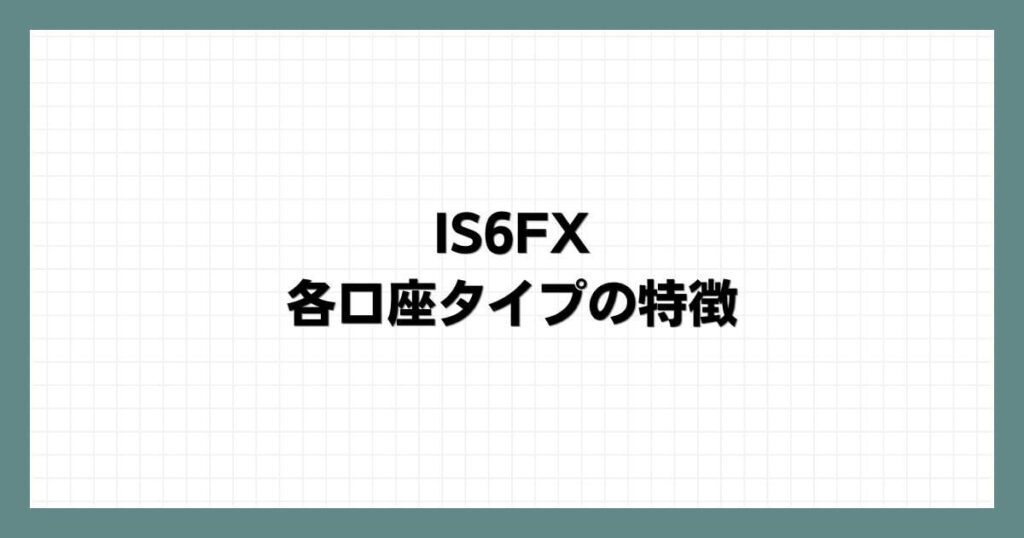 IS6FXの各口座タイプの特徴