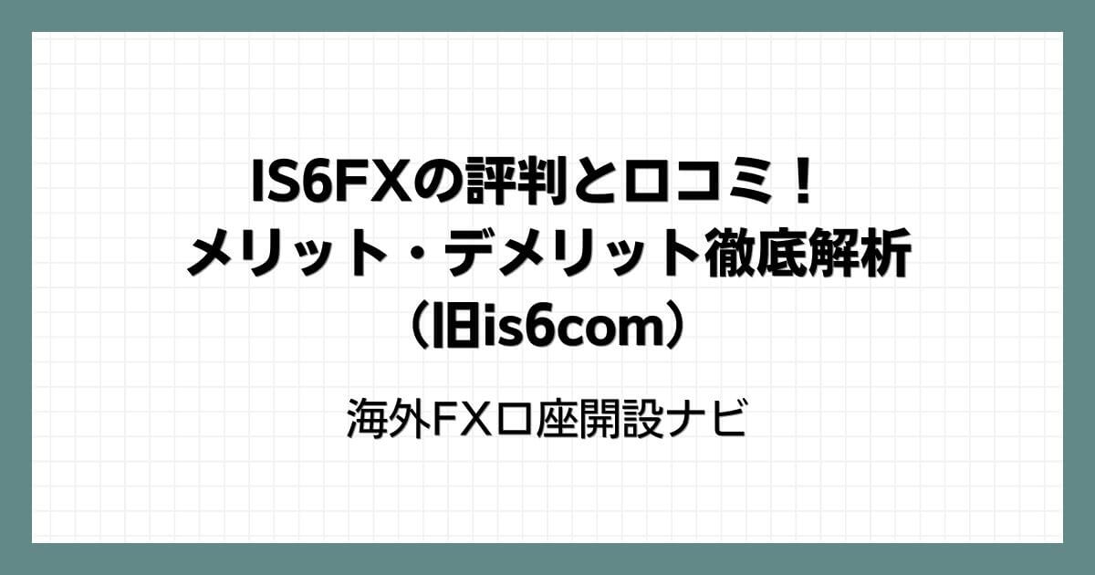 IS6FXの評判と口コミ！-メリット・デメリット徹底解析（旧is6com）