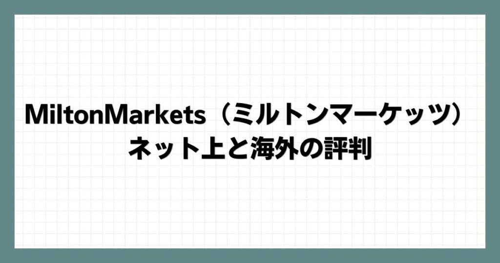 MiltonMarkets（ミルトンマーケッツ）のネット上と海外の評判