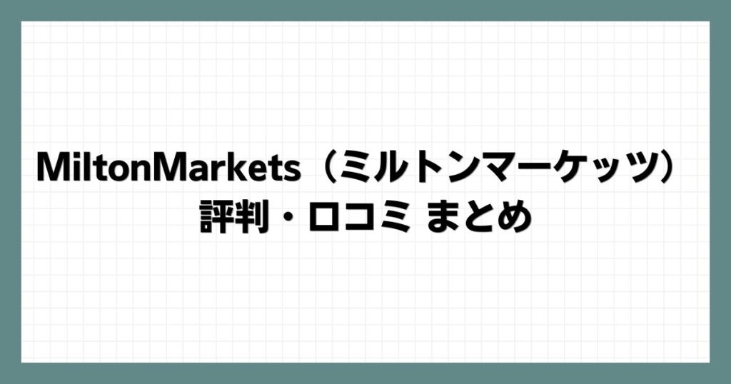 MiltonMarkets（ミルトンマーケッツ）の評判・口コミまとめ