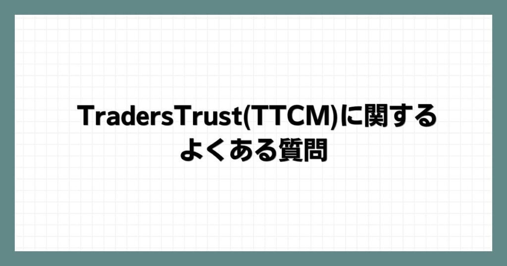 TradersTrust(TTCM)に関するよくある質問