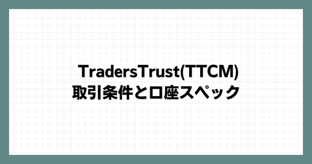 TradersTrust(TTCM)の取引条件と口座スペック