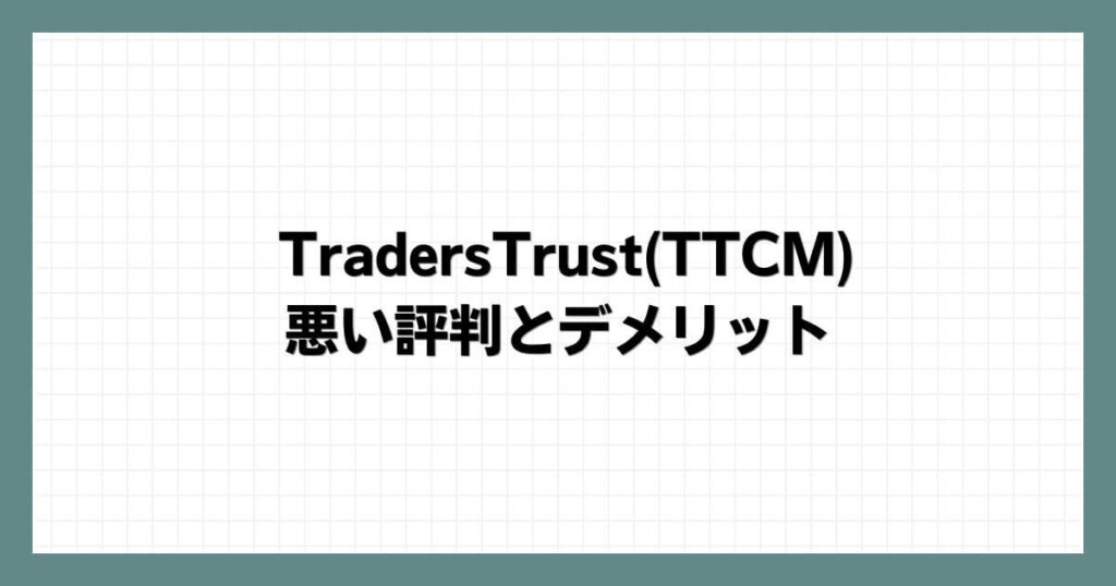 TradersTrust(TTCM)の悪い評判とデメリット