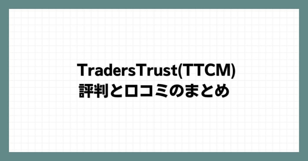 TradersTrust(TTCM)の評判と口コミのまとめ