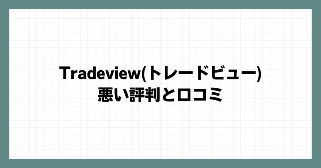 Tradeview(トレードビュー)の悪い評判と口コミ