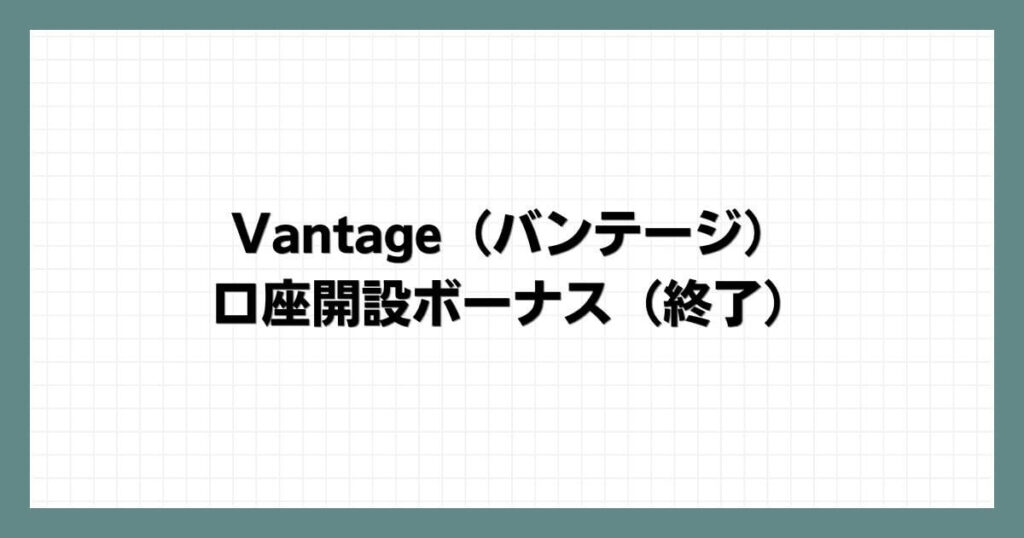 Vantage（バンテージ）の口座開設ボーナス（終了）