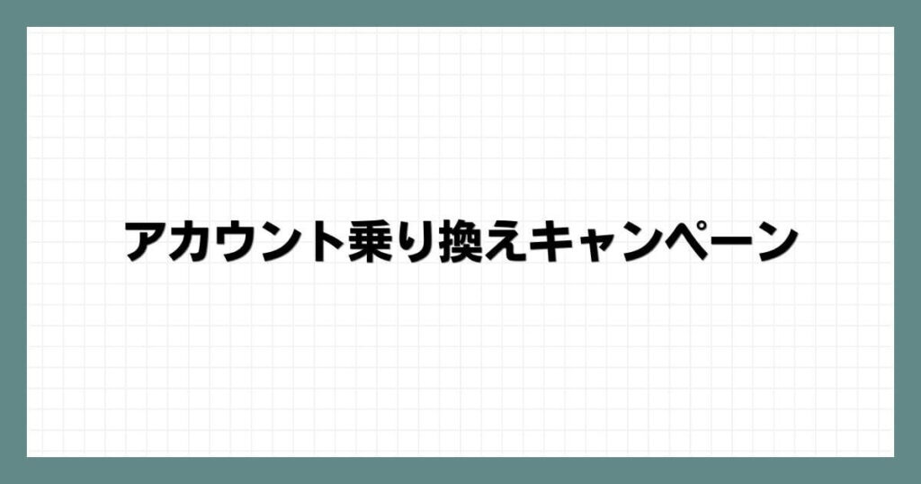 アカウント乗り換えキャンペーン