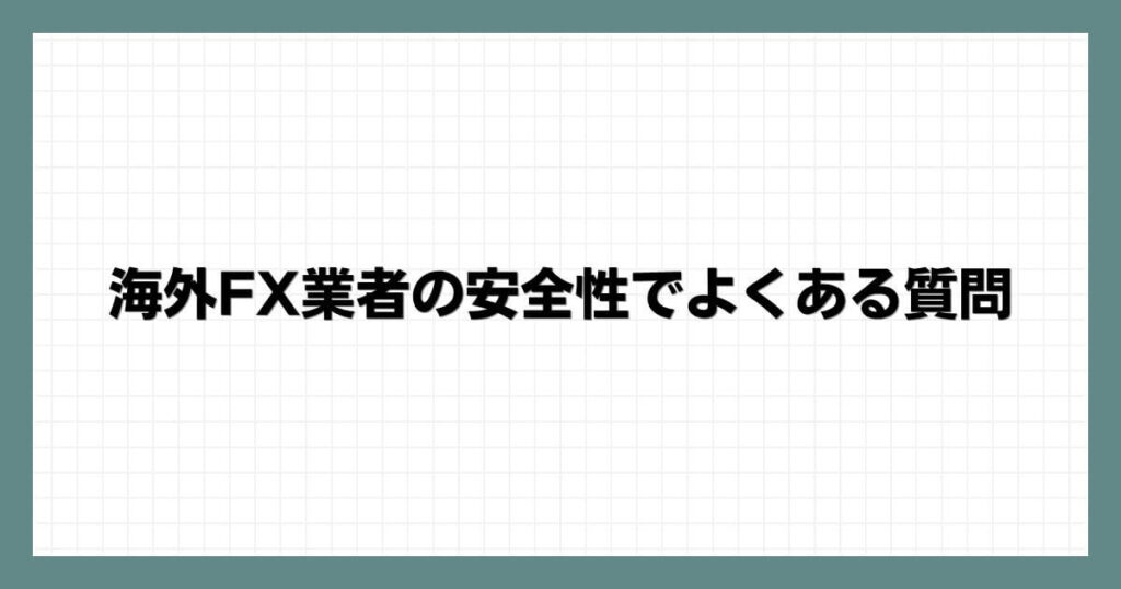 海外FX業者の安全性でよくある質問