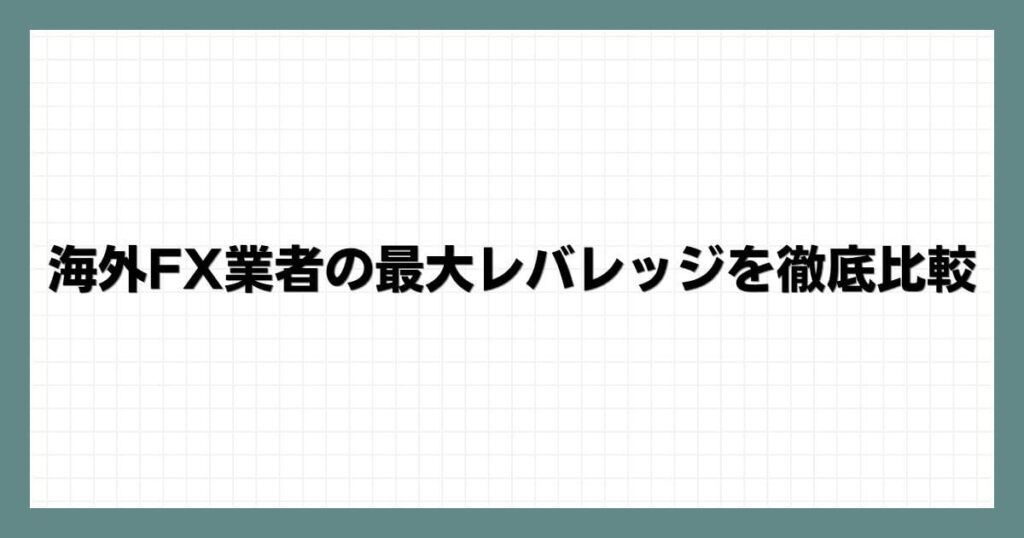 海外FX業者の最大レバレッジを徹底比較