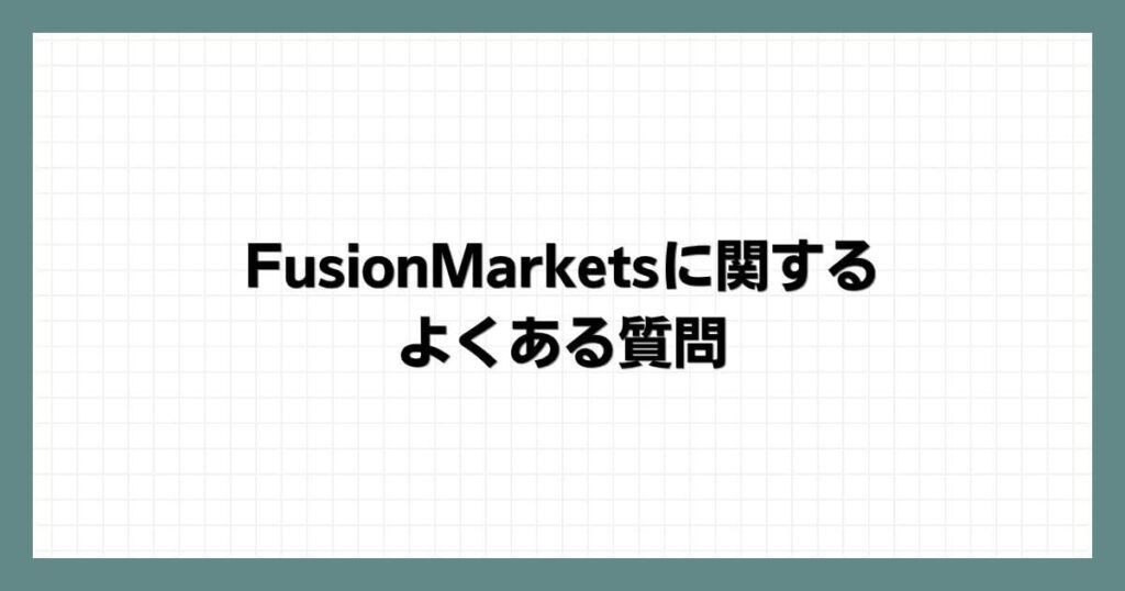 FusionMarketsに関するよくある質問