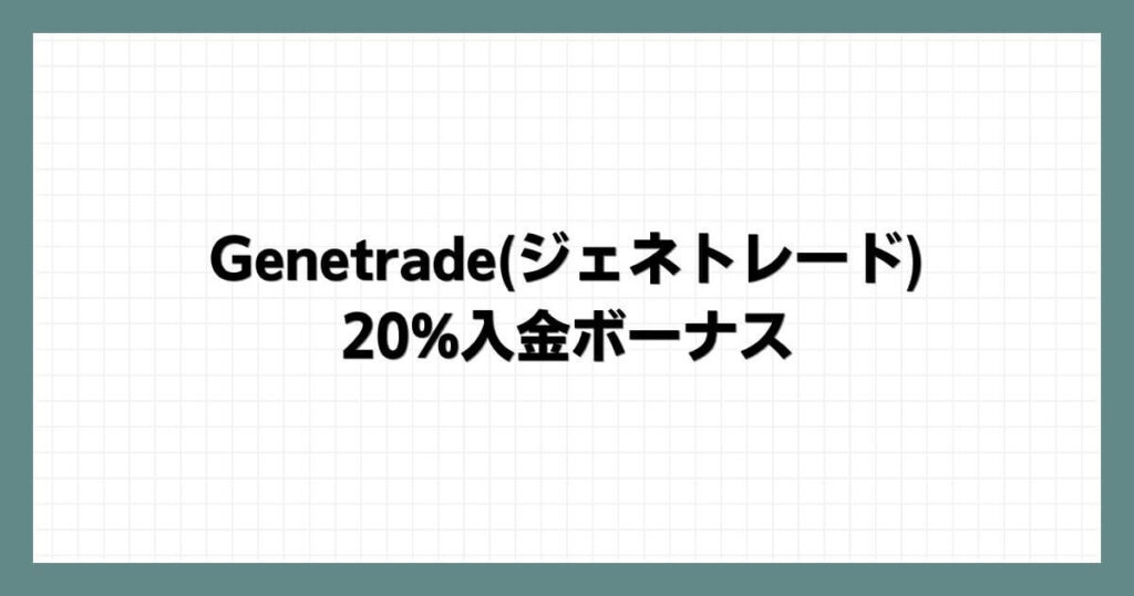 Genetradeジェネトレードの20%入金ボーナス