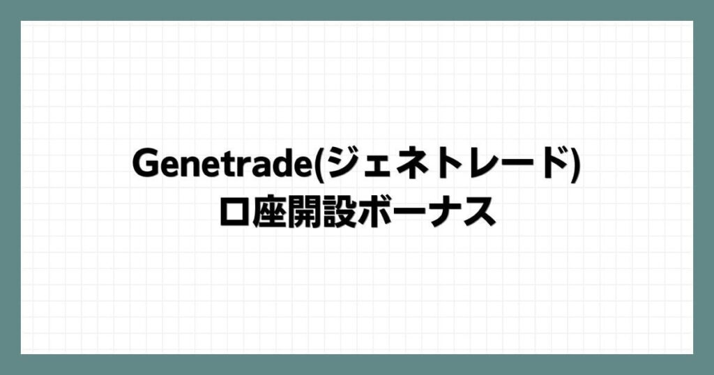 Genetradeジェネトレードの口座開設ボーナス