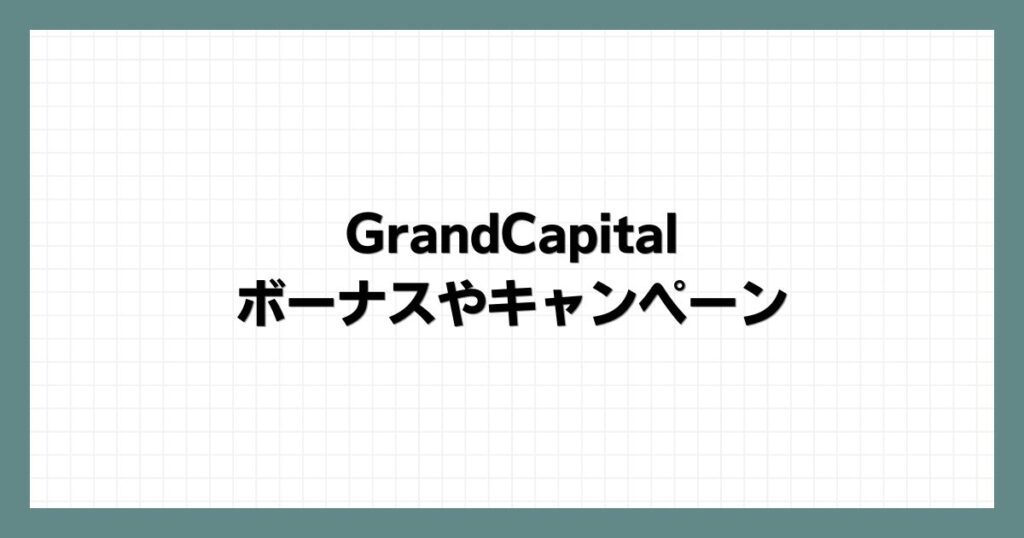 GrandCapitalのボーナスやキャンペーン