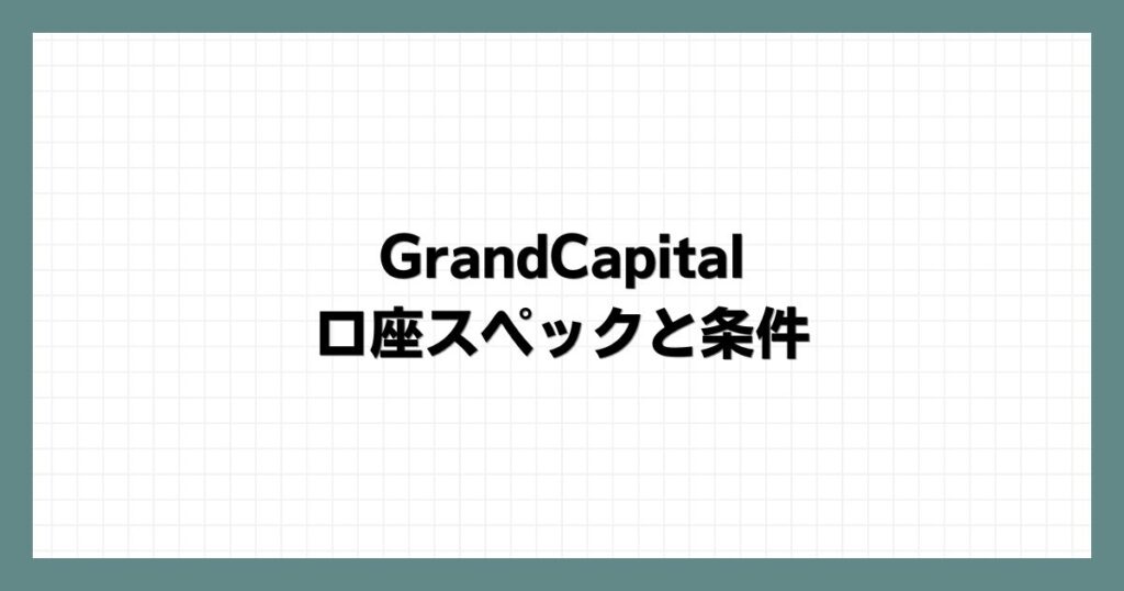 GrandCapitalの口座スペックと条件