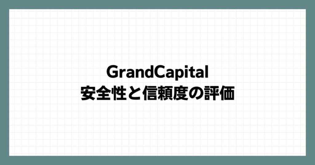 GrandCapitalの安全性と信頼度の評価