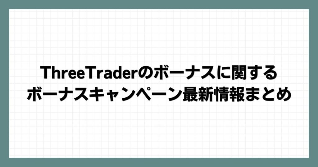 ThreeTraderのボーナスキャンペーン最新情報まとめ