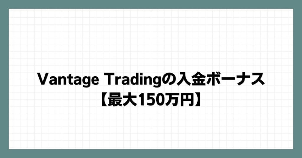 Vantage Tradingの入金ボーナス【最大150万円】