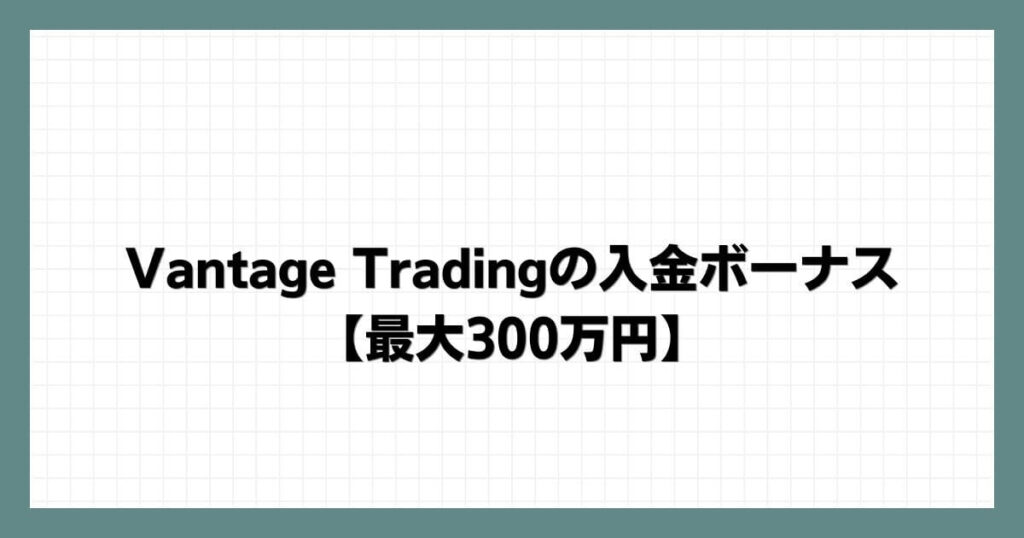 Vantage Tradingの入金ボーナス【最大300万円】