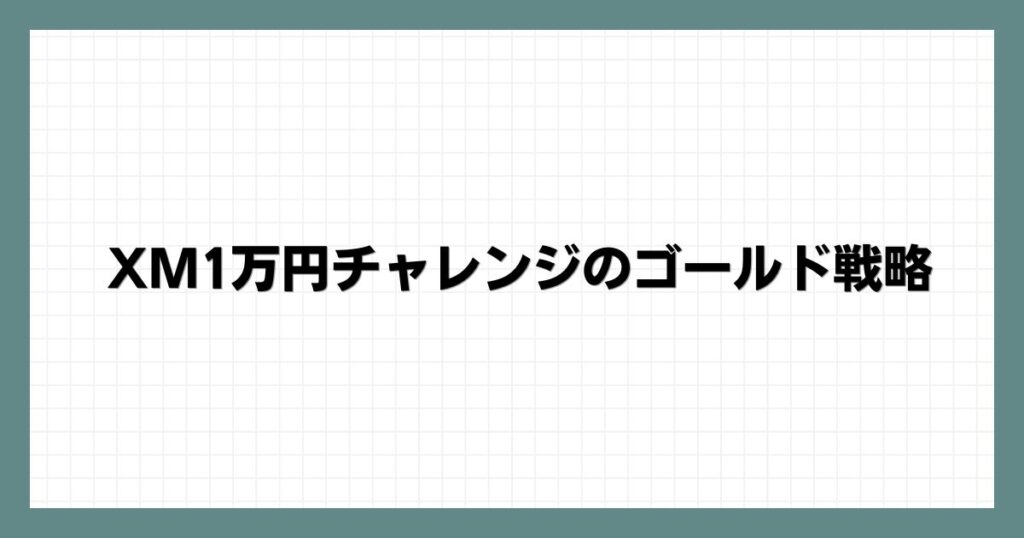 XM1万円チャレンジのゴールド戦略