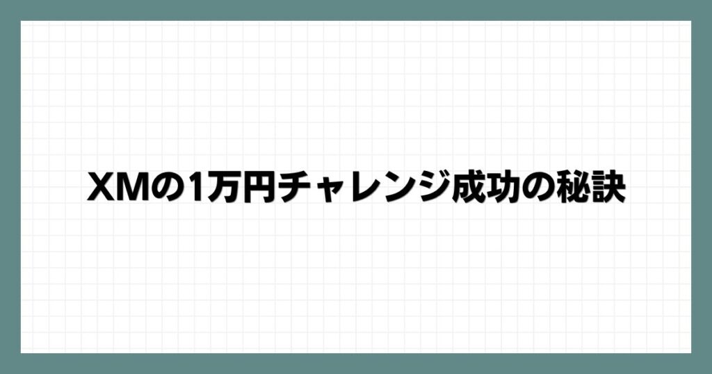 XMの1万円チャレンジ成功の秘訣